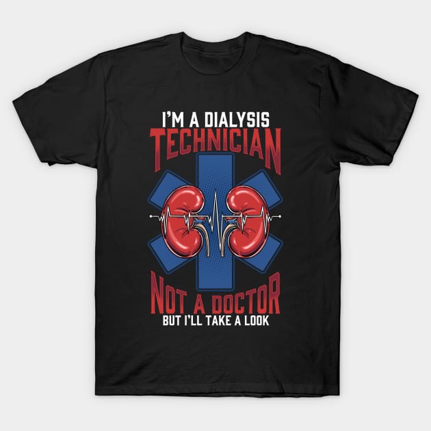 I'm A Dialysis Technician Not A Doctor But I'll Take A Look T-Shirt by Proficient Tees